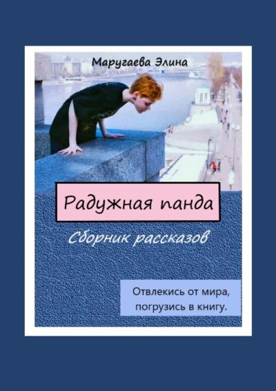 Книга Радужная панда. Сборник рассказов. Отвлекись от мира, погрузись в книгу (Элина Маругаева)